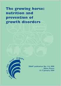 The growing horse: nutrition and prevention of growth disorders: Nutritional and Prevention of Growth Disorders: 114 (EAAP Scientific Series) (PDF )