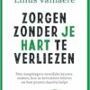Zorgen Zonder Je Hart Te Verliezen: Hoe Zorgdragers Moeilijke Keuzes Maken, Hoe Ze Betrokken Blijven en Hoe Praten Daarbij Helpt (EPUB)