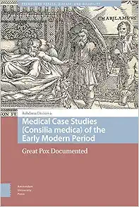 Medical Case Studies (Consilia medica) of the Early Modern Period: Great Pox Documented (Premodern Health, Disease, and Disability) (PDF)