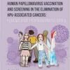 Human Papillomavirus Vaccination and Screening in the Elimination of HPV-Associated Cancers: Evidence-Based Randomized Trials (EPUB)