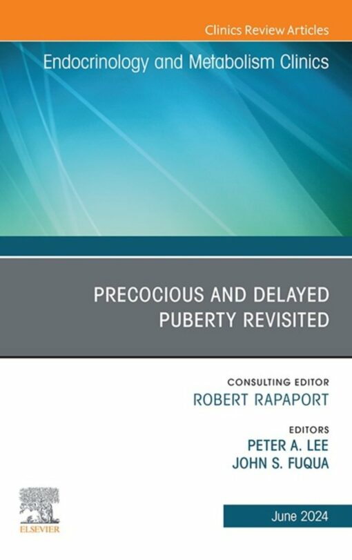 Early and Late Presentation of Physical Changes of Puberty: Precocious and Delayed Puberty Revisited, An Issue of Endocrinology and Metabolism Clinics of North America (True PDF)