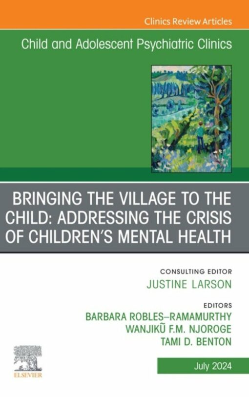 Bringing the Village to the Child: Addressing the Crisis of Children’s Mental Health, An Issue of Child And Adolescent Psychiatric Clinics of North America (True PDF )