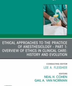 Ethical Approaches to the Practice of Anesthesiology – Part 1: Overview of Ethics in Clinical Care: History and Evolution, An Issue of Anesthesiology Clinics (True PDF )