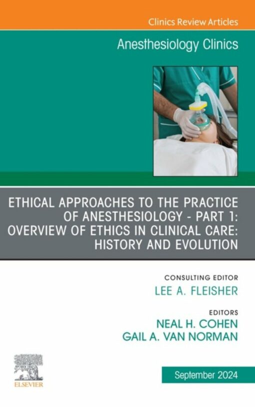 Ethical Approaches to the Practice of Anesthesiology – Part 1: Overview of Ethics in Clinical Care: History and Evolution, An Issue of Anesthesiology Clinics (True PDF )