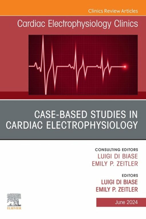 Case-Based Studies in Cardiac Electrophysiology, An Issue of Cardiac Electrophysiology Clinics (True PDF )