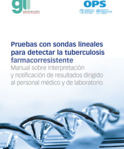 Pruebas con sondas lineales para detectar la tuberculosis farmacorresistente: Manual sobre interpretación y notificación de resultados dirigido al personal médico y de laboratorio (Spanish Edition) (PDF)